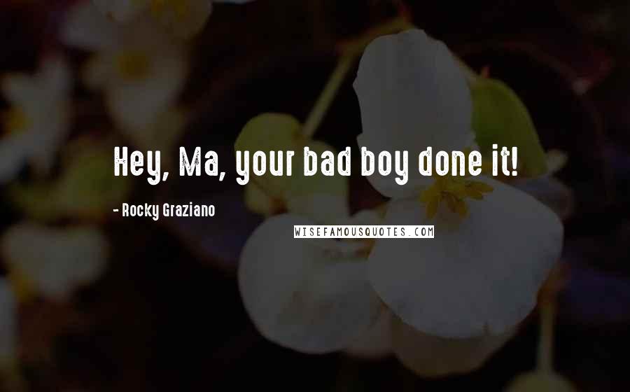 Rocky Graziano quotes: Hey, Ma, your bad boy done it!