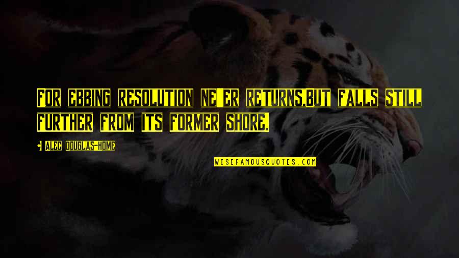 Rocky Horror Picture Show Anticipation Quote Quotes By Alec Douglas-Home: For ebbing resolution ne'er returns,But falls still further Rocky Horror Picture Show Anticipation Quote Quotes By Alec Douglas-Home: For ebbing resolution ne'er returns,But falls still further