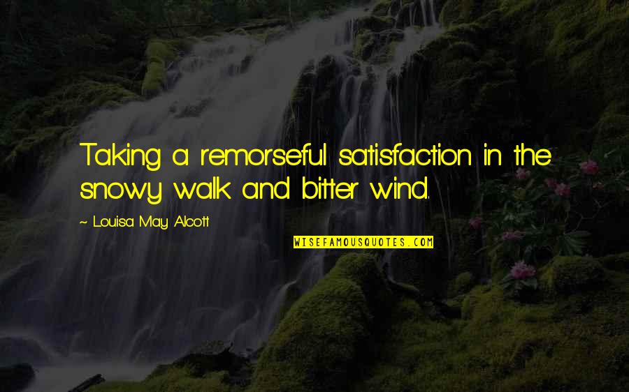 Rocky Life Quotes By Louisa May Alcott: Taking a remorseful satisfaction in the snowy walk