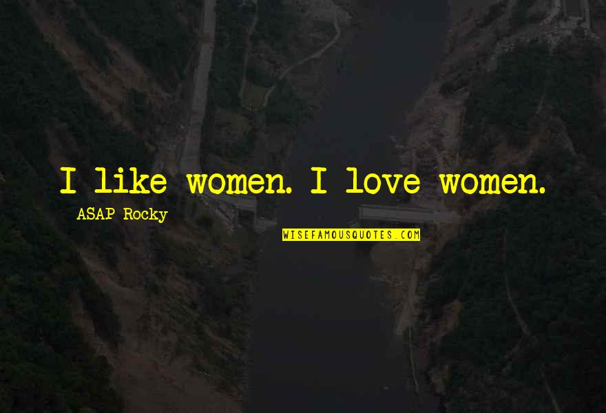 Rocky Love Quotes By ASAP Rocky: I like women. I love women.