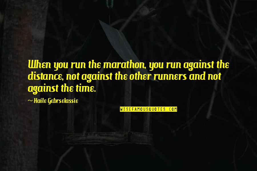 Rocky Mountain High Quotes By Haile Gebrselassie: When you run the marathon, you run against