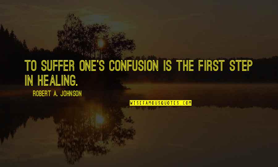 Rocky Mountain Quotes By Robert A. Johnson: To suffer one's confusion is the first step