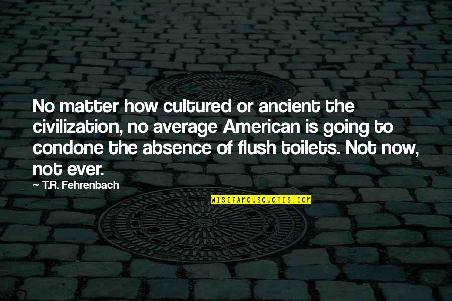 Rocky Paths Quotes By T.R. Fehrenbach: No matter how cultured or ancient the civilization,