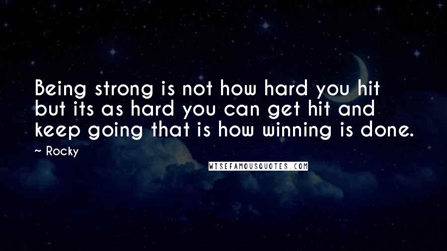 Rocky quotes: Being strong is not how hard you hit but its as hard you can get hit and keep going that is how winning is done.