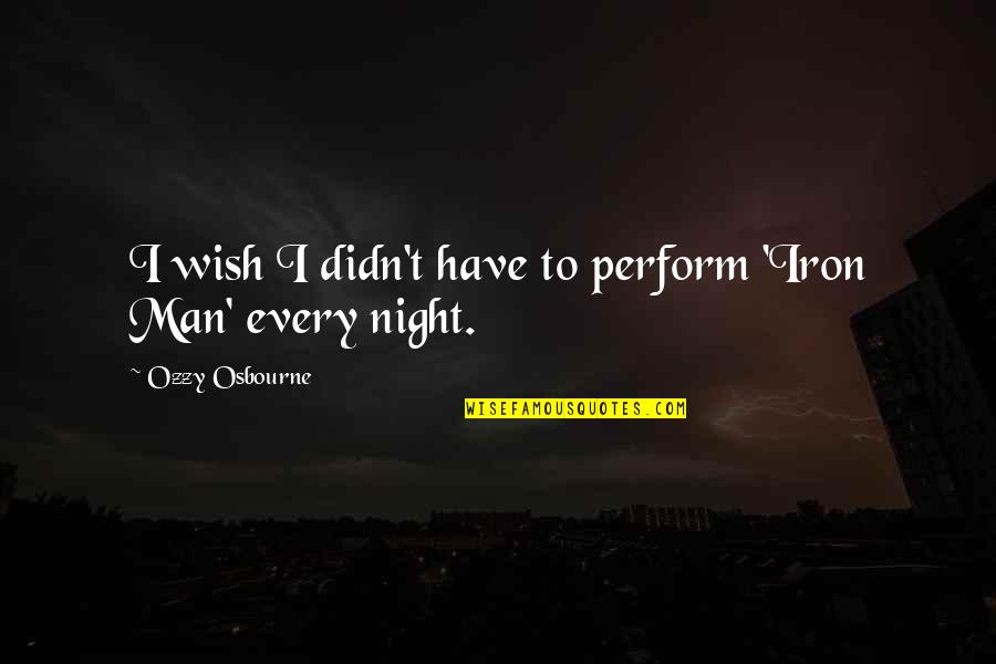 Rocky V Adrian Quotes By Ozzy Osbourne: I wish I didn't have to perform 'Iron Rocky V Adrian Quotes By Ozzy Osbourne: I wish I didn't have to perform 'Iron