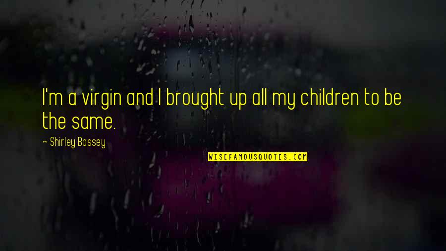 Rocky V Adrian Quotes By Shirley Bassey: I'm a virgin and I brought up all Rocky V Adrian Quotes By Shirley Bassey: I'm a virgin and I brought up all