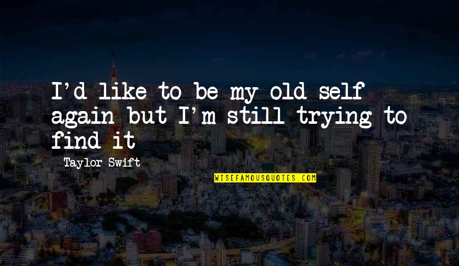 Rocky Wirtz Quotes By Taylor Swift: I'd like to be my old self again