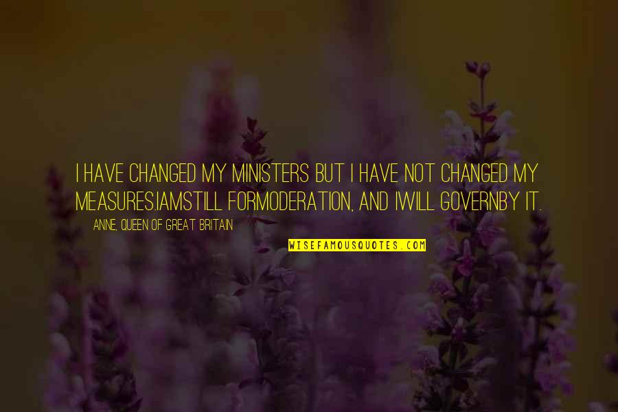 Rockys Pizza Quotes By Anne, Queen Of Great Britain: I have changed my Ministers but I have