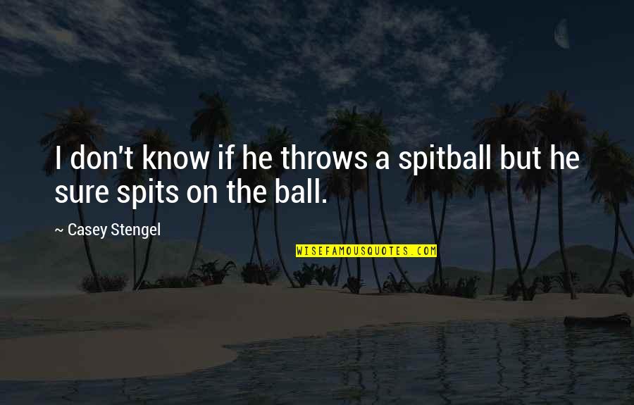 Roclink Quotes By Casey Stengel: I don't know if he throws a spitball