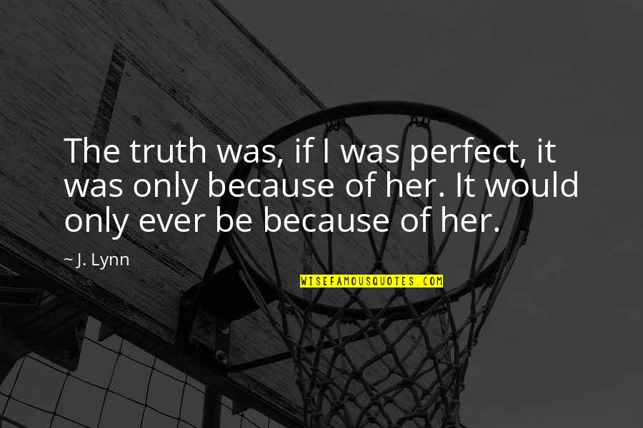 Rocords Quotes By J. Lynn: The truth was, if I was perfect, it
