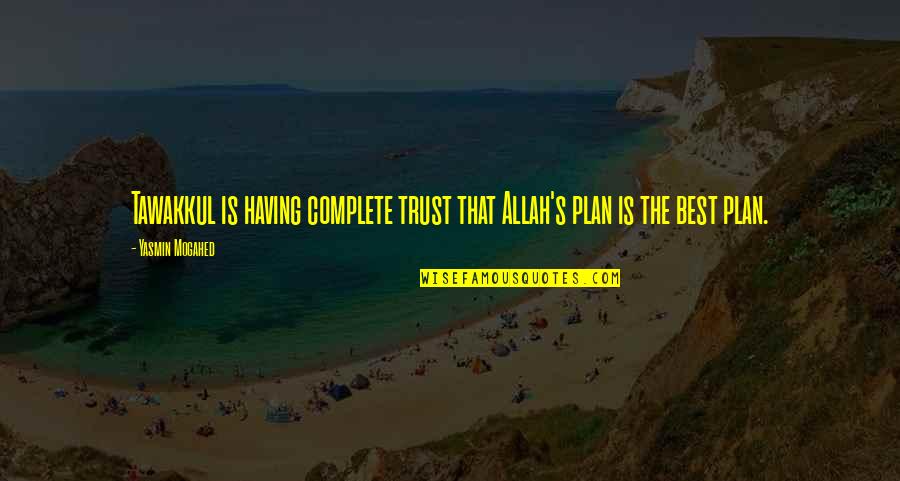Rocoso Arenosa Quotes By Yasmin Mogahed: Tawakkul is having complete trust that Allah's plan