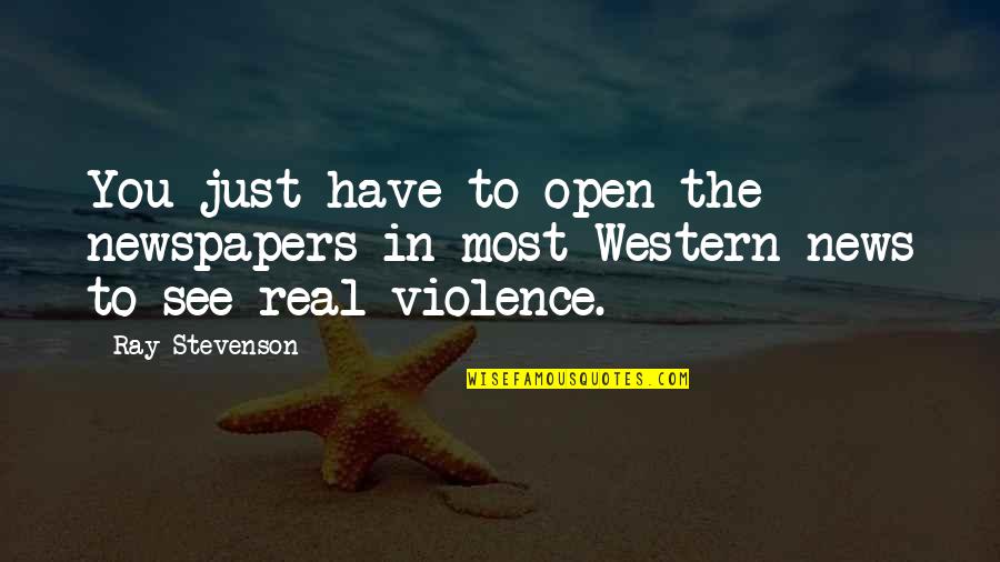 Rocque Reynolds Quotes By Ray Stevenson: You just have to open the newspapers in