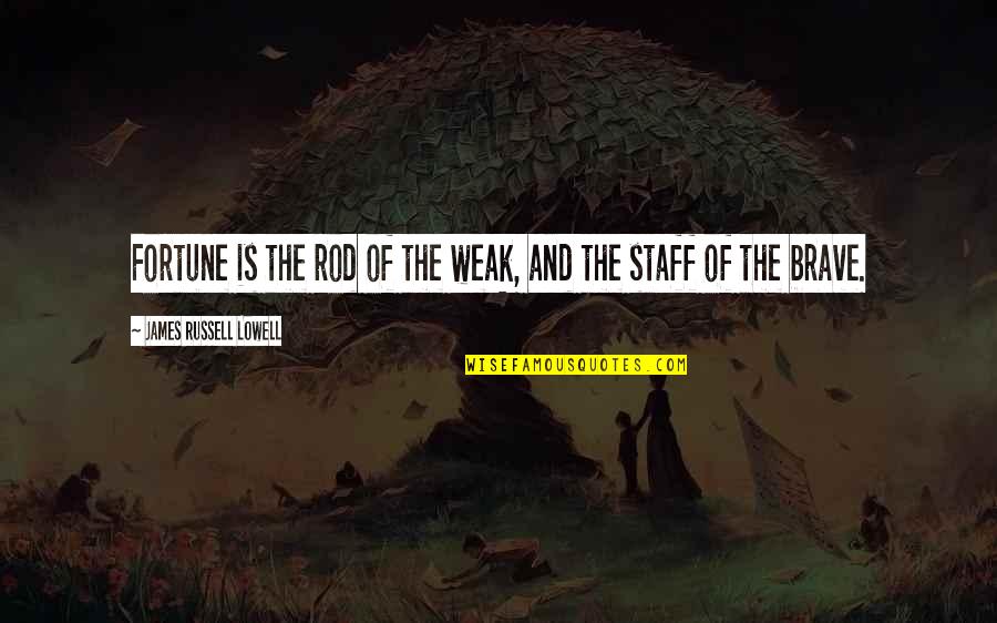 Rod And Staff Quotes By James Russell Lowell: Fortune is the rod of the weak, and Rod And Staff Quotes By James Russell Lowell: Fortune is the rod of the weak, and
