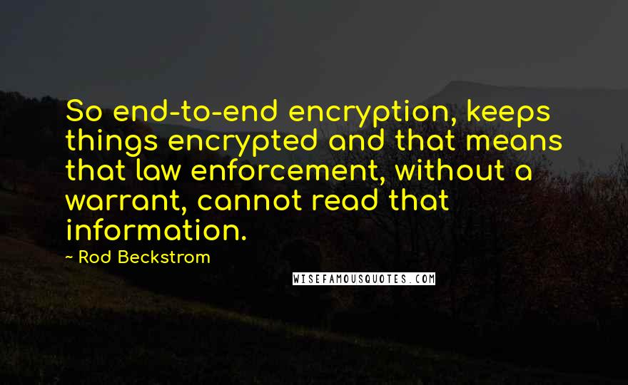 Rod Beckstrom quotes: So end-to-end encryption, keeps things encrypted and that means that law enforcement, without a warrant, cannot read that information.