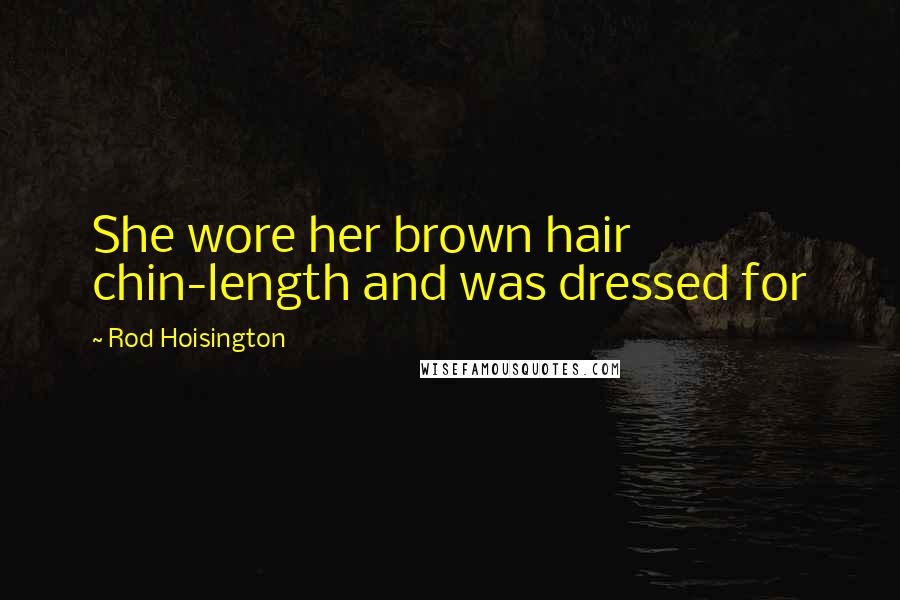 Rod Hoisington quotes: She wore her brown hair chin-length and was dressed for