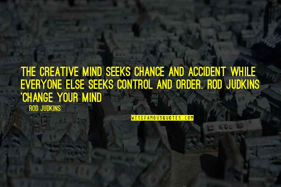 Rod Judkins Quotes By Rod Judkins: The creative mind seeks chance and accident while