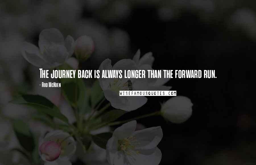Rod McKuen quotes: The journey back is always longer than the forward run.