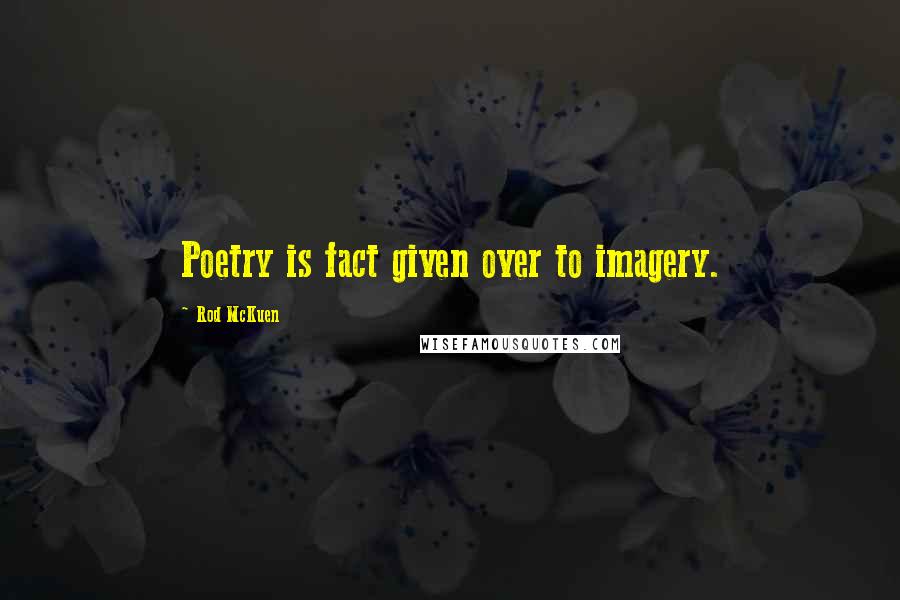 Rod McKuen quotes: Poetry is fact given over to imagery.