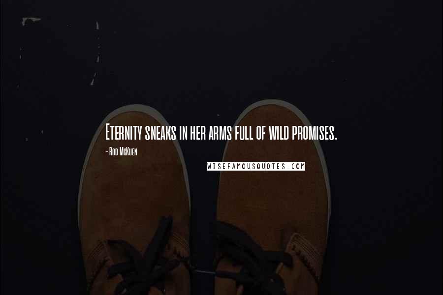 Rod McKuen quotes: Eternity sneaks in her arms full of wild promises.