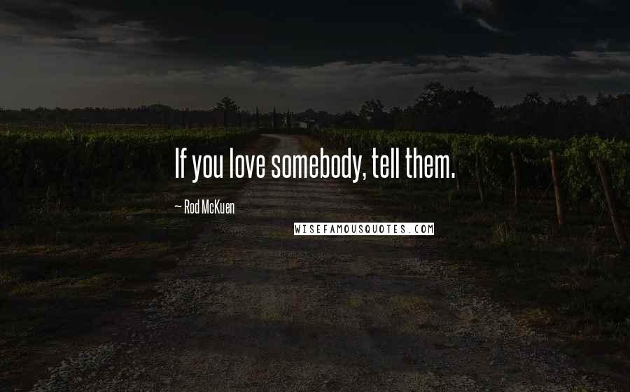 Rod McKuen quotes: If you love somebody, tell them.