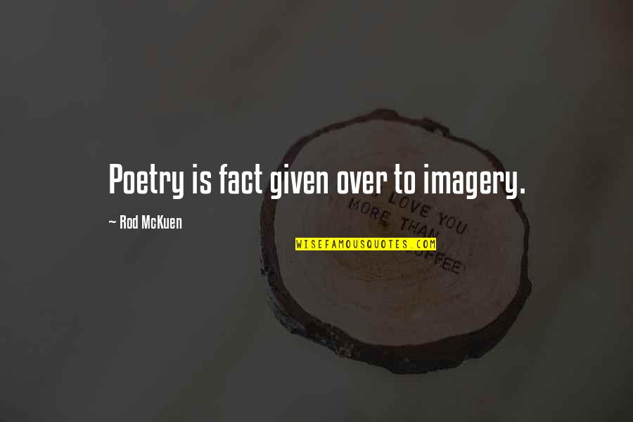 Rod Mckuen Quotes By Rod McKuen: Poetry is fact given over to imagery.