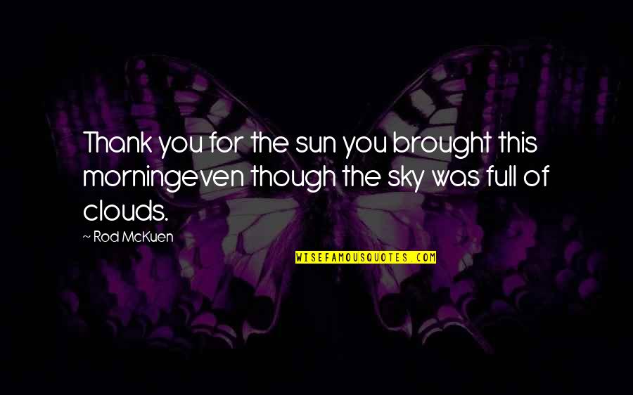 Rod Mckuen Quotes By Rod McKuen: Thank you for the sun you brought this