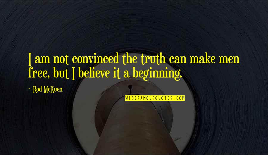 Rod Mckuen Quotes By Rod McKuen: I am not convinced the truth can make