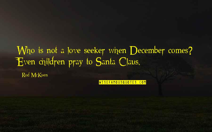 Rod Mckuen Quotes By Rod McKuen: Who is not a love seeker when December