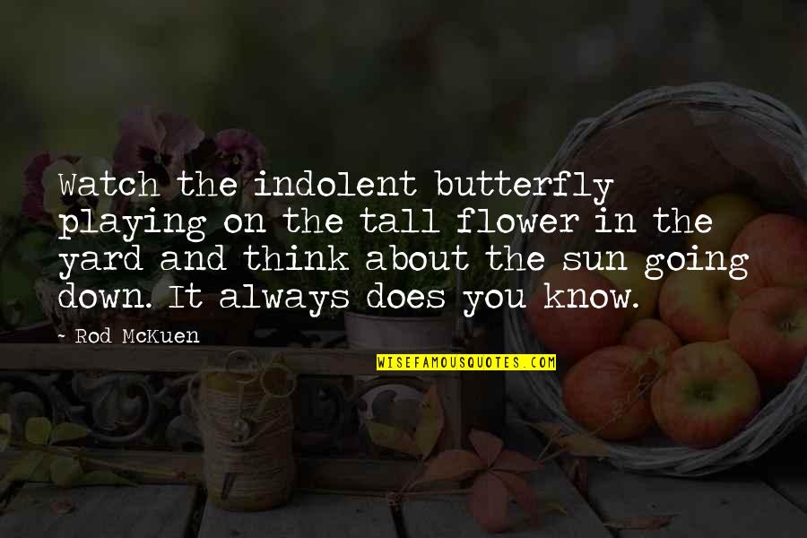 Rod Mckuen Quotes By Rod McKuen: Watch the indolent butterfly playing on the tall