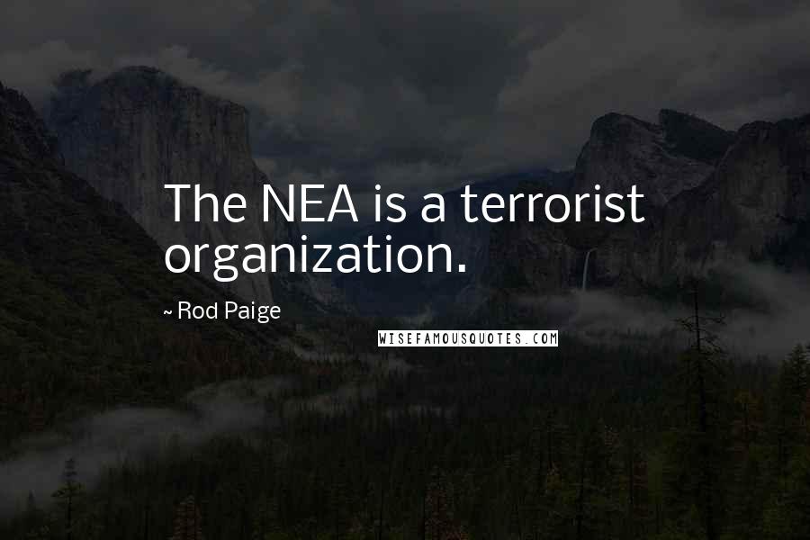 Rod Paige quotes: The NEA is a terrorist organization.
