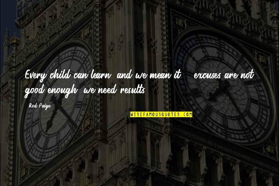 Rod Paige Quotes By Rod Paige: Every child can learn, and we mean it