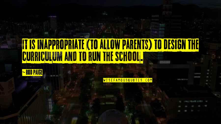 Rod Paige Quotes By Rod Paige: It is inappropriate (to allow parents) to design