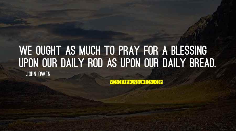 Rod Quotes By John Owen: We ought as much to pray for a