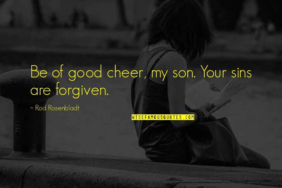 Rod Quotes By Rod Rosenbladt: Be of good cheer, my son. Your sins
