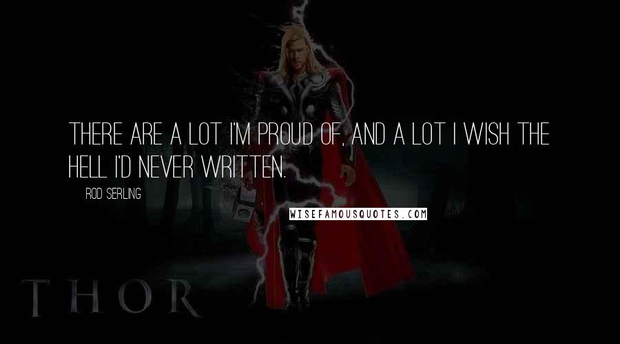Rod Serling quotes: There are a lot I'm proud of, and a lot I wish the hell I'd never written.