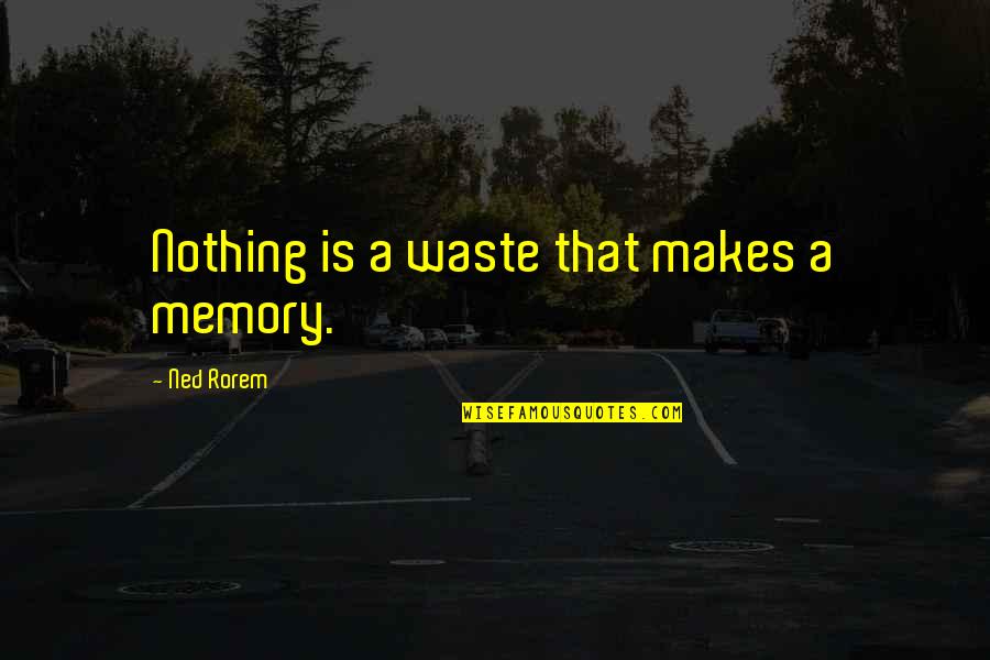Rod Serling Twilight Zone Intro Quotes By Ned Rorem: Nothing is a waste that makes a memory.