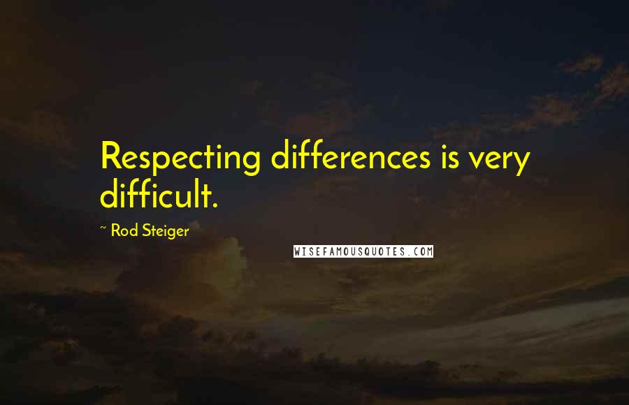 Rod Steiger quotes: Respecting differences is very difficult.
