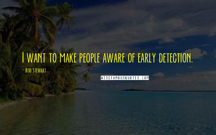 Rod Stewart quotes: I want to make people aware of early detection.