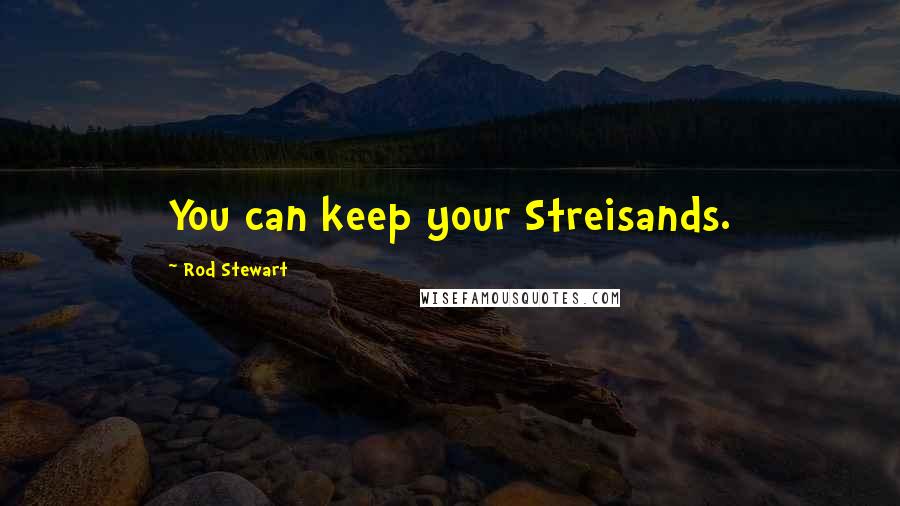 Rod Stewart quotes: You can keep your Streisands.