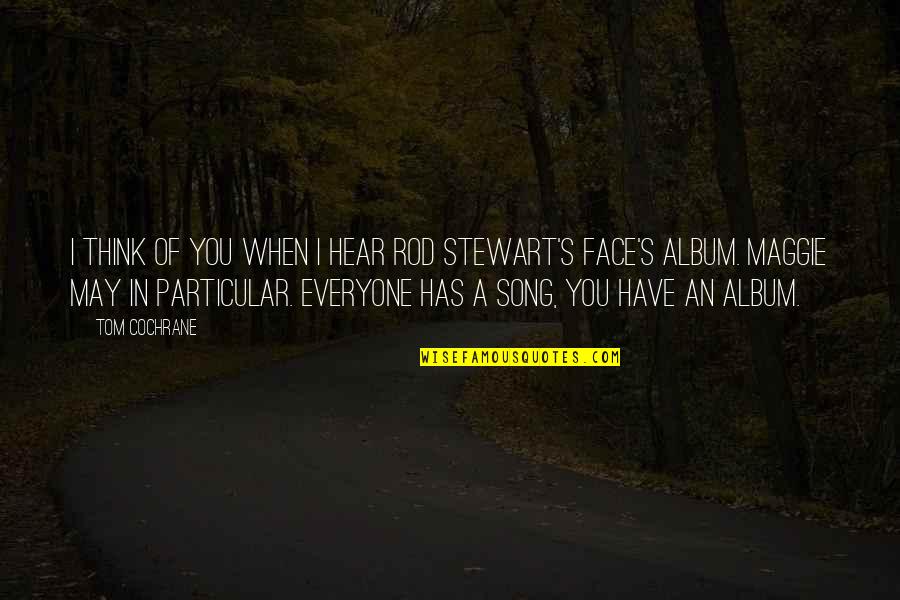 Rod Stewart Song Quotes By Tom Cochrane: I think of you when I hear Rod