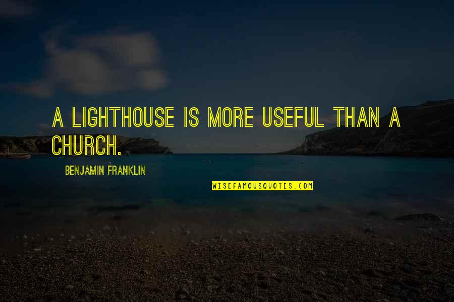 Rodage Voiture Quotes By Benjamin Franklin: A lighthouse is more useful than a church.