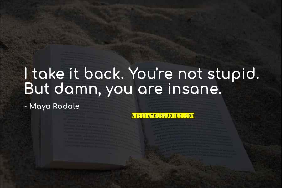 Rodale Inc Quotes By Maya Rodale: I take it back. You're not stupid. But