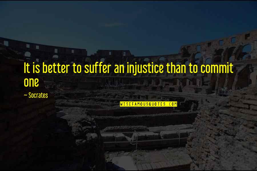 Rodamers Quotes By Socrates: It is better to suffer an injustice than