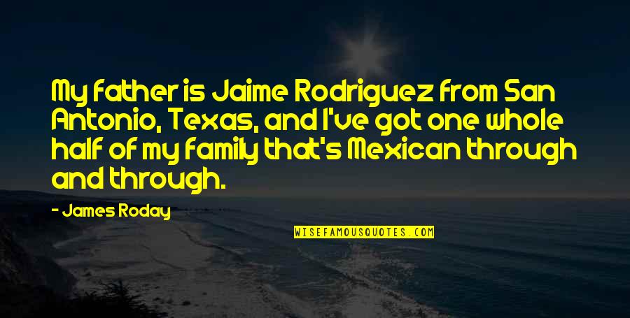 Roday James Quotes By James Roday: My father is Jaime Rodriguez from San Antonio,
