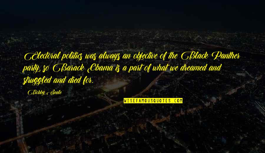 Rodby Faerge Quotes By Bobby Seale: Electoral politics was always an objective of the Rodby Faerge Quotes By Bobby Seale: Electoral politics was always an objective of the