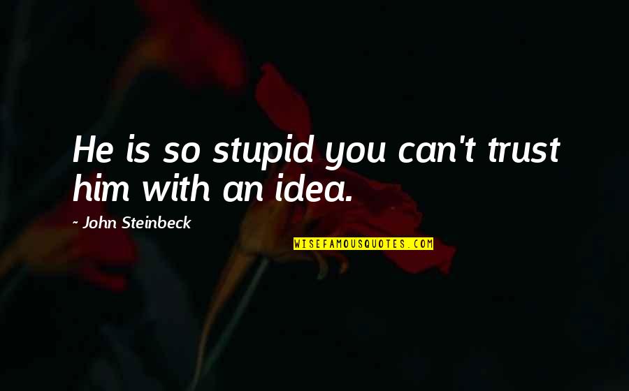 Roddam Narasimha Quotes By John Steinbeck: He is so stupid you can't trust him Roddam Narasimha Quotes By John Steinbeck: He is so stupid you can't trust him