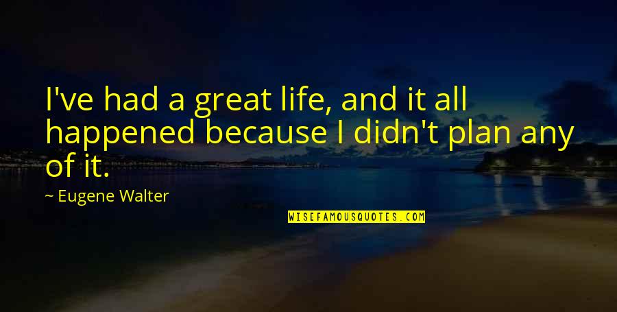 Roddama Quotes By Eugene Walter: I've had a great life, and it all