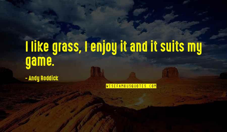 Roddick Andy Quotes By Andy Roddick: I like grass, I enjoy it and it Roddick Andy Quotes By Andy Roddick: I like grass, I enjoy it and it