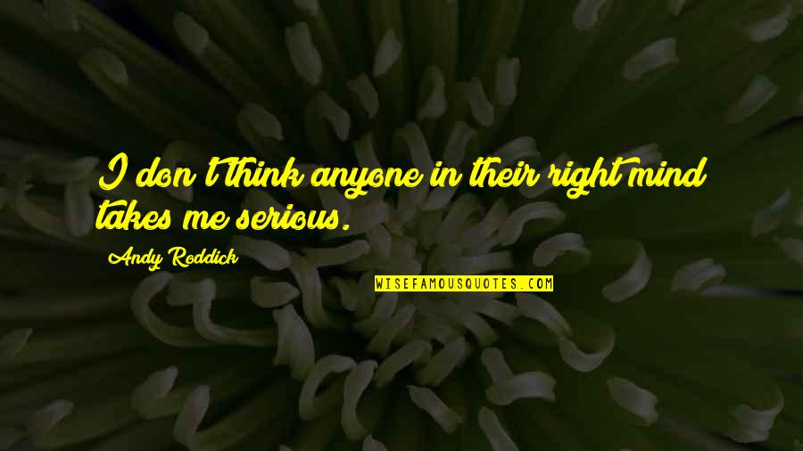 Roddick Andy Quotes By Andy Roddick: I don't think anyone in their right mind Roddick Andy Quotes By Andy Roddick: I don't think anyone in their right mind