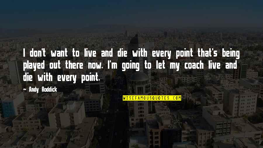 Roddick Andy Quotes By Andy Roddick: I don't want to live and die with